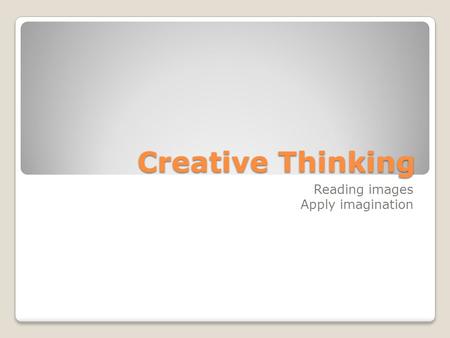 Creative Thinking Reading images Apply imagination.