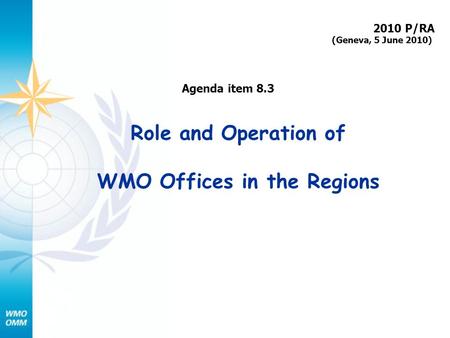 Role and Operation of WMO Offices in the Regions 2010 P/RA (Geneva, 5 June 2010) Agenda item 8.3.