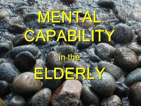 MENTAL CAPABILITY in the ELDERLY. CASE PRESENTATION Mr Max Rich.