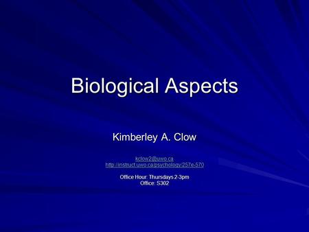 Biological Aspects Kimberley A. Clow  Office Hour: Thursdays 2-3pm Office: S302.