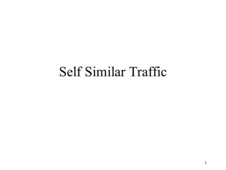 1 Self Similar Traffic. 2 Self Similarity The idea is that something looks the same when viewed from different degrees of “magnification” or different.