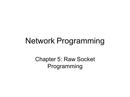 Network Programming Chapter 5: Raw Socket Programming.