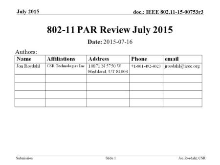 Submission doc.: IEEE 802.11-15-00753r3 802-11 PAR Review July 2015 Date: 2015-07-16 July 2015 Jon Rosdahl, CSRSlide 1 Authors: