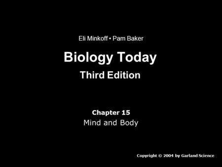 Biology Today Third Edition Chapter 15 Mind and Body Copyright © 2004 by Garland Science Eli Minkoff Pam Baker.