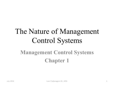 The Nature of Management Control Systems Management Control Systems Chapter 1 July 2014Iwan Pudjanegara SE., MM.1.