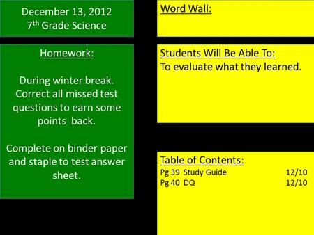 December 13, 2012 7 th Grade Science December 13, 2012 7 th Grade Science Word Wall: Students Will Be Able To: To evaluate what they learned. Students.