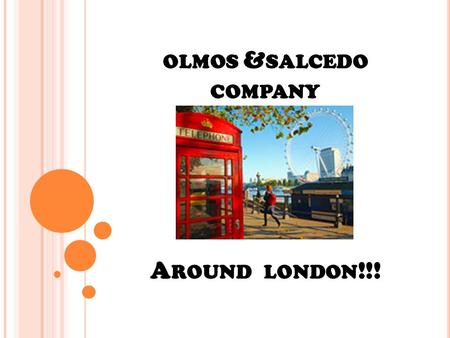 OLMOS & SALCEDO COMPANY A ROUND LONDON !!!. T HE MOST INTERESTING PLACES IN LONDON the National Gallery principal collections of European painting in.