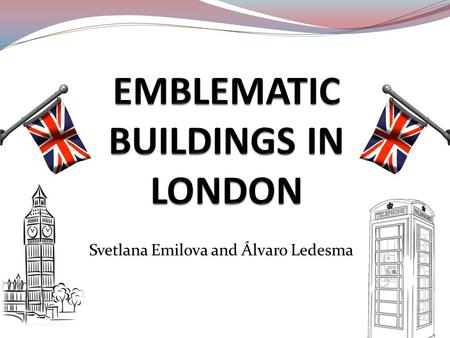 Svetlana Emilova and Álvaro Ledesma. CONTENT Introduction: London Buckingham Palace Big Ben Westminster Abbey City Hall Tower Bridge Gherkin Harrods Shards.