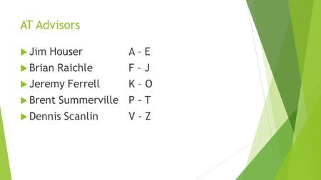 AT Advisors  Jim Houser A – E  Brian Raichle F – J  Jeremy FerrellK – O  Brent SummervilleP - T  Dennis ScanlinV - Z.