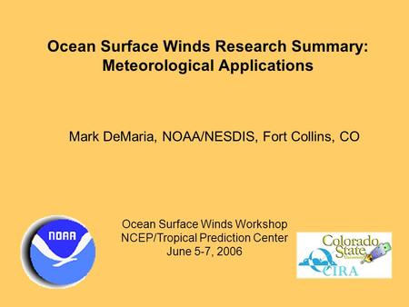 Ocean Surface Winds Research Summary: Meteorological Applications Mark DeMaria, NOAA/NESDIS, Fort Collins, CO Ocean Surface Winds Workshop NCEP/Tropical.