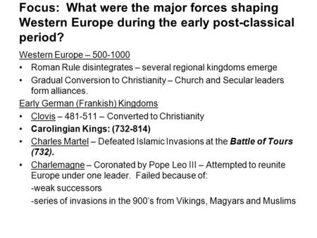 Focus: What were the major forces shaping Western Europe during the early post-classical period? Western Europe – 500-1000 Roman Rule disintegrates – several.