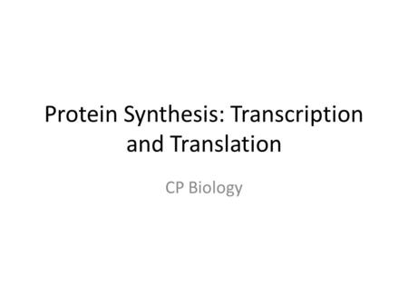 Protein Synthesis: Transcription and Translation CP Biology.