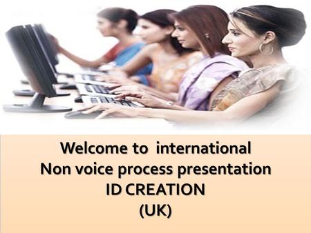 Welcome to international Non voice process presentation ID CREATION (UK)