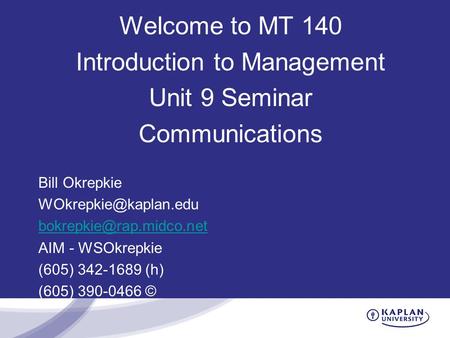 Welcome to MT 140 Introduction to Management Unit 9 Seminar Communications Bill Okrepkie  AIM - WSOkrepkie.