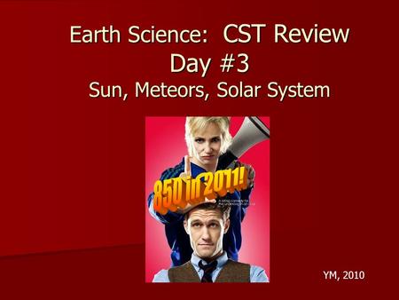 YM, 2010 Earth Science: CST Review Day #3 Sun, Meteors, Solar System.