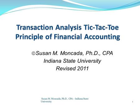  Susan M. Moncada, Ph.D., CPA Indiana State University Revised 2011 1 Susan M. Moncada, Ph.D., CPA – Indiana State University.