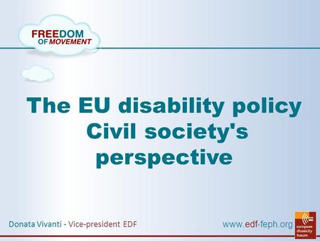 Www.edf-feph.org The EU disability policy Civil society's perspective Donata Vivanti - Vice-president EDF.