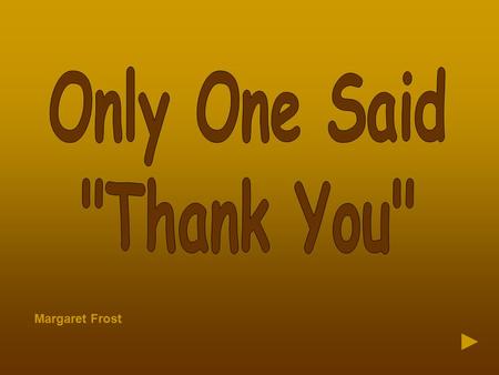 Margaret Frost. As Jesus was going into a village, ten men who had leprosy met him. They stood at a distance and called out in a loud voice, Jesus, Master,