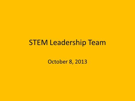 STEM Leadership Team October 8, 2013. Welcome! As you arrive, please form groups of 4-6 people. Help yourself to snacks and drinks. Make a name tent for.