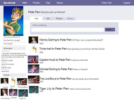 Facebook Peter Pan Going to pick up Wendy! WallPhotosFlairBoxesPeter PanLogout View photos of Peter Pan (5) Send Peter Pan a message Poke/message Wall.