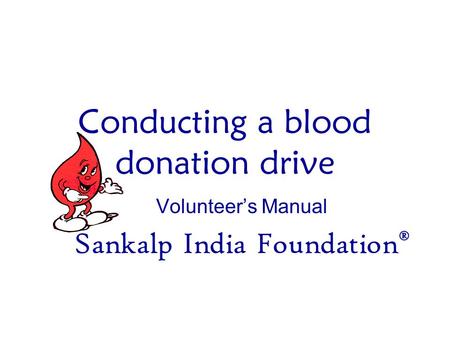 Conducting a blood donation drive Volunteer’s Manual Sankalp India Foundation ®