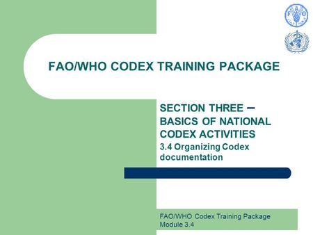 FAO/WHO Codex Training Package Module 3.4 FAO/WHO CODEX TRAINING PACKAGE SECTION THREE – BASICS OF NATIONAL CODEX ACTIVITIES 3.4 Organizing Codex documentation.