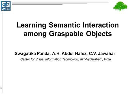 IIIT Hyderabad Learning Semantic Interaction among Graspable Objects Swagatika Panda, A.H. Abdul Hafez, C.V. Jawahar Center for Visual Information Technology,