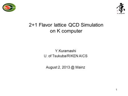 1 2+1 Flavor lattice QCD Simulation on K computer Y.Kuramashi U. of Tsukuba/RIKEN AICS August 2, Mainz.