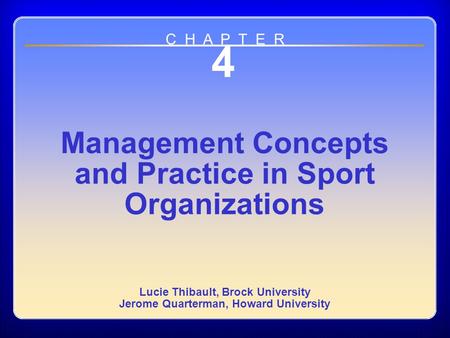 Chapter 4 4 Management Concepts and Practice in Sport Organizations Lucie Thibault, Brock University Jerome Quarterman, Howard University C H A P T E R.