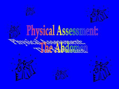 Physical Assessment: The Abdomen Purposes Identifies the anatomical boundaries of the abdomen. Identifies the functions of abdomen auscultation, palpation,