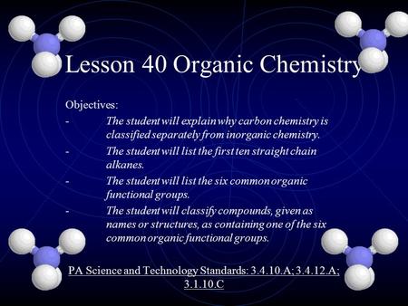 Lesson 40 Organic Chemistry Objectives: -The student will explain why carbon chemistry is classified separately from inorganic chemistry. - The student.