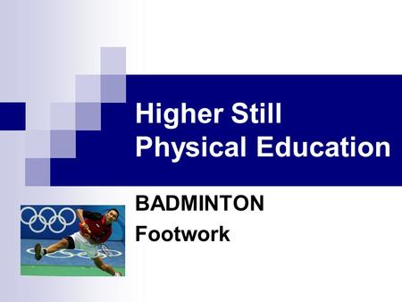 Higher Still Physical Education BADMINTON Footwork.