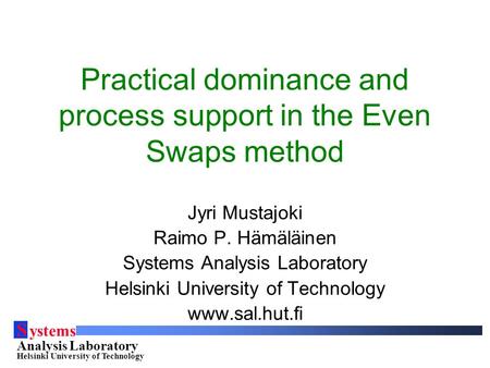 S ystems Analysis Laboratory Helsinki University of Technology Practical dominance and process support in the Even Swaps method Jyri Mustajoki Raimo P.