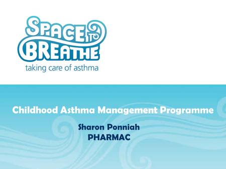 Childhood Asthma Management Programme Sharon Ponniah PHARMAC.