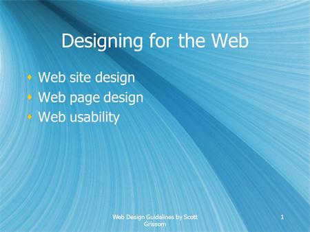 Web Design Guidelines by Scott Grissom 1 Designing for the Web  Web site design  Web page design  Web usability  Web site design  Web page design.