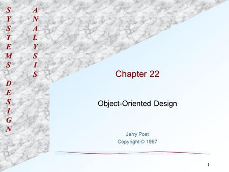 SYSTEMSDESIGNANALYSIS 1 Chapter 22 Object-Oriented Design Jerry Post Copyright © 1997.