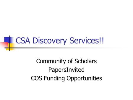 CSA Discovery Services!! Community of Scholars PapersInvited COS Funding Opportunities.