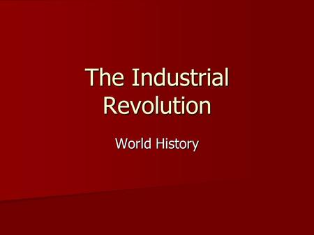 The Industrial Revolution World History. Pre-Industrial Revolution Village life dominated – nearly self sufficient Village life dominated – nearly self.