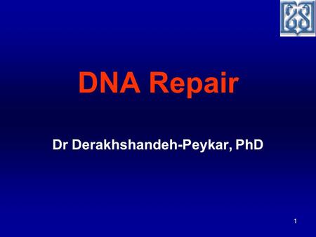 1 DNA Repair Dr Derakhshandeh-Peykar, PhD. 2 For DNA information must be transmitted intact to daughter cells.