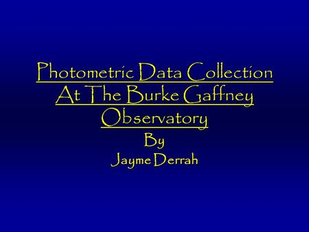 Photometric Data Collection At The Burke Gaffney Observatory By Jayme Derrah.