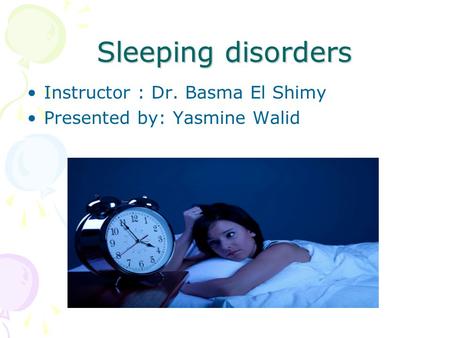 Sleeping disorders Instructor : Dr. Basma El Shimy Presented by: Yasmine Walid.