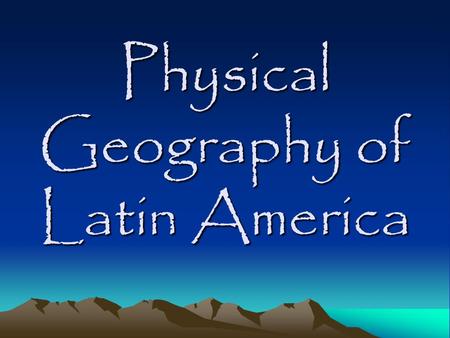 Physical Geography of Latin America. Andes Mountains 7,000 miles long Longest mountain range in the world.