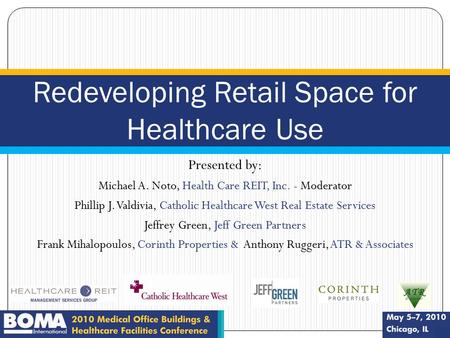 J9222C Presented by: Michael A. Noto, Health Care REIT, Inc. - Moderator Phillip J. Valdivia, Catholic Healthcare West Real Estate Services Jeffrey Green,