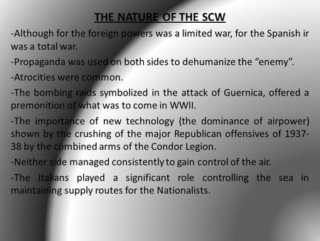 THE NATURE OF THE SCW -Although for the foreign powers was a limited war, for the Spanish ir was a total war. -Propaganda was used on both sides to dehumanize.