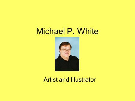 Michael P. White Artist and Illustrator Michael P. White is an award winning artist. He is a graduate of the Art Institute of Atlanta. One of the many.