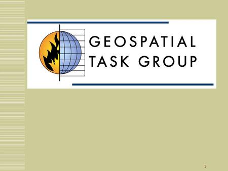 1. 2 Overview  What is the GTG?  Who are the members of GTG?  Accomplishments  Strategic Plan  Being part of the interagency fire GIS team.