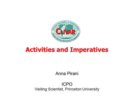 Activities and Imperatives Anna Pirani ICPO Visiting Scientist, Princeton University.