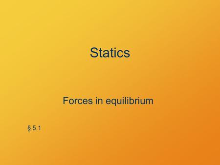 Statics Forces in equilibrium § 5.1. What’s the point? How do forces balance? What forces must structures withstand? What is the result of non-balancing.