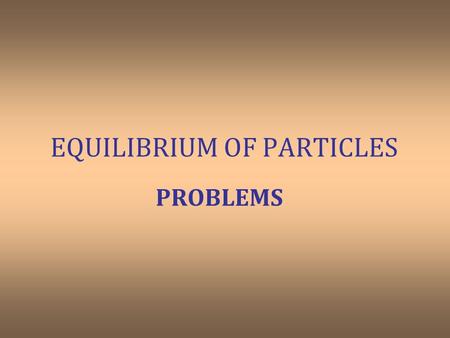 EQUILIBRIUM OF PARTICLES