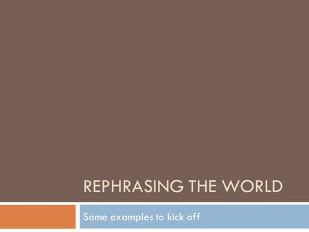 REPHRASING THE WORLD Some examples to kick off. Present Perfect  The last time I went to Brazil was ten years ago.  I … HAVEN’T BEEN TO BRAZIL FOR TEN.